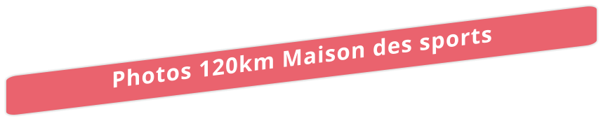 Photos 120km Maison des sports